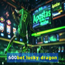 600bet lucky dragon